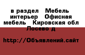  в раздел : Мебель, интерьер » Офисная мебель . Кировская обл.,Лосево д.